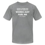 Unisex Jersey T-Shirt / Words Just Fuel Me - slate