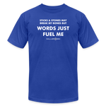Unisex Jersey T-Shirt / Words Just Fuel Me - royal blue