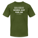 Unisex Jersey T-Shirt / Words Just Fuel Me - olive